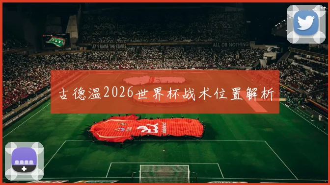 古德温2026世界杯战术位置解析