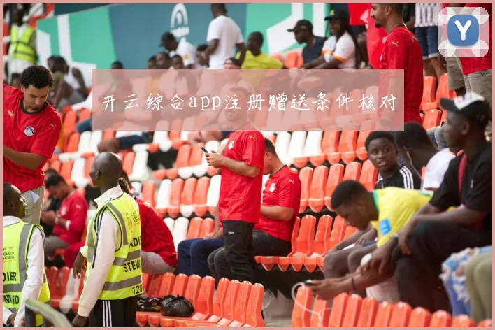 开云综合app注册赠送条件核对