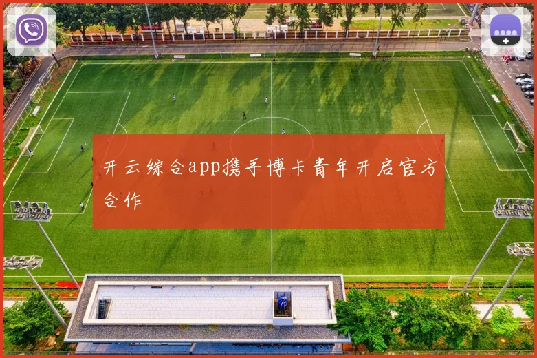 开云综合app携手博卡青年开启官方合作