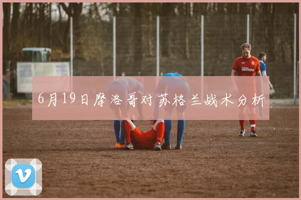 6月19日摩洛哥对苏格兰战术分析