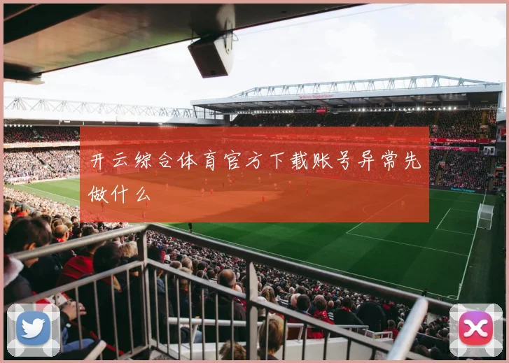 开云综合体育官方下载账号异常先做什么