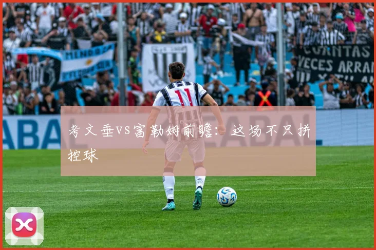 考文垂vs富勒姆前瞻:这场不只拼控球