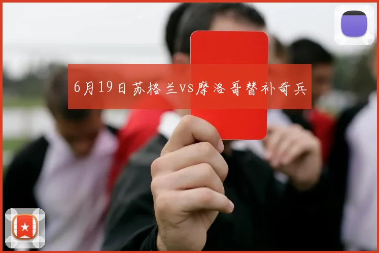 6月19日苏格兰vs摩洛哥替补奇兵